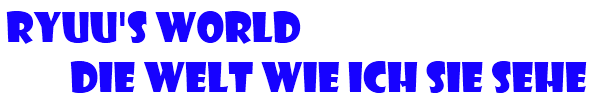 Ryuu's World - Die Welt wie ich sie sehe